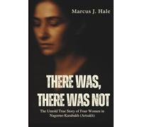 THERE WAS, THERE WAS NOT: The Untold True Story of Four Women in Nagorno-Karabakh (Artsakh)