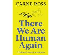 There We Are Human Again: A Diplomat’s Journey to Anarchism