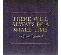 There Will Always Be a Small Time by Corin Raymond