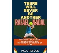 There Will Never be Another Rafael Nadal: Personal Life, Career, Achievements and Retirement of the King of Clay