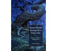 There Would Always Be a Fairy Tale: Essays on Tolkien’s Middle-earth