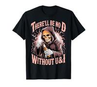 There'll Be No D Without U&I Frase Sarcástica Esqueleto Camiseta
