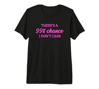 There's A 99% Chance That I Don't Care Camiseta Premium