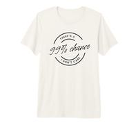 There's A 99% Chance That I Don't Care Camiseta Premium