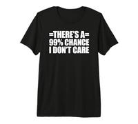 There's A 99% Chance That I Don't Care Camiseta Premium