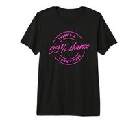 There's A 99% Chance That I Don't Care Camiseta Premium