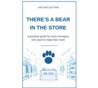 There's a bear in the store: A practical guide for store managers who want to make their mark