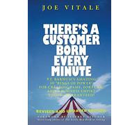 There's a Customer Born Every Minute: P.T. Barnum's Amazing 10 "Rings of Power" for Creating Fame, Fortune, and a Business Empire Today--Guaranteed!