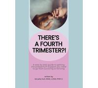 There's a Fourth Trimester?!: A step by step guide to getting the postpartum support you need to go from surviving to thriving