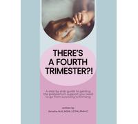 There's a Fourth Trimester?!: A step by step guide to getting the postpartum support you need to go from surviving to thriving