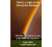 There's a Light at the End of this Rainbow:: 100 Poems about Love, Life and Acceptance