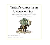 There's a Monster Under My Suit: An Illustrated Guide to Adult Fears and Imposter Syndrome