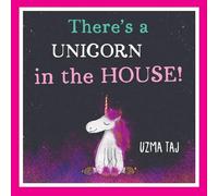 There's a UNICORN in the HOUSE!: A Sparkly Story About Being Yourself and Letting Your True Colours Shine