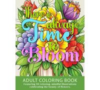 There's Always Time to Bloom: Adult Coloring Book featuring 30 relaxing, mindful illustrations celebrating the beauty of flowers (Treasure Your Time)