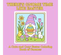 There's Gnome Time Like Easter: A Cute and Cozy Easter Coloring Book of Gnomes
