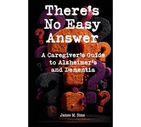 There's No Easy Answer: A Caregiver’s Guide to Alzheimer’s and Dementia