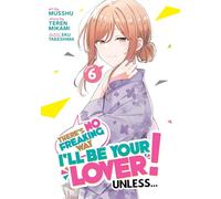There's No Freaking Way I'll be Your Lover! Unless... (Manga) Vol. 6