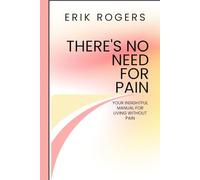 There's No Need For Pain: Your Insightful Manual For Living Without Pain (Behind The Scenes)