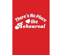 There's No Place Like Rehearsal: 6 x 9 Blank Lined Notebook Journal: Fun Theater Gift for Cast and Crew, Actors, Directors, Dancers, Teachers, Kids, and Adults
