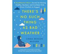 There's No Such Thing as Bad Weather: A Scandinavian Mom's Secrets for Raising Healthy, Resilient, and Confident Kids (from Friluftsliv to Hygge)