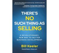 There's No Such Thing As Selling: A Revolutionary New Way to Better Business Development