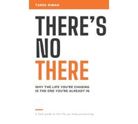There's No There: Why the Life You're Chasing Is the One You're Already In