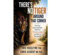 There's No Tiger Around That Corner: How Your Stone-Aged Brain Makes You Overanxious and What to Do About It