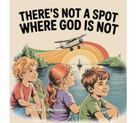 There's Not a Spot Where God is Not: A Rhyming Story for Comfort and Courage!