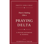 There's Nothing Like a Praying Delta: The Bold and Beautiful Sorority Prayer Notebook and Journal: 6x9in Crimson and Cream Blank, Lined Notebook for ... Requests and Note-taking (Pretty Girls Pray)