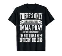 There's Only So Many Prayers Imma Pray Before I Cuss You out Camiseta