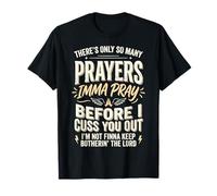 There's Only So Many Prayers Imma Pray Before I Cuss You out Camiseta