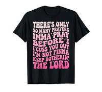 There's Only So Many Prayers Imma Pray Before I Cuss You out Camiseta