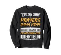 There's Only So Many Prayers Imma Pray Before I Cuss You out Sudadera