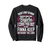 There's Only So Many Prayers Imma Pray Before I Cuss You out Sudadera