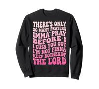 There's Only So Many Prayers Imma Pray Before I Cuss You out Sudadera