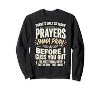There's Only So Many Prayers Imma Pray Before I Cuss You out Sudadera