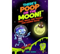 There's Poop on the Moon!: Weird, Gross, and Totally True Science Facts!