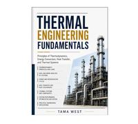THERMAL ENGINEERING FUNDAMENTALS: Principles of Thermodynamics, Energy Conversion, Heat Transfer, and Thermal Systems