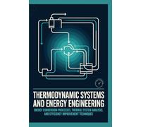 THERMODYNAMIC SYSTEMS AND ENERGY ENGINEERING: Energy Conversion Processes Thermal System Analysis and Efficiency Improvement Techniques