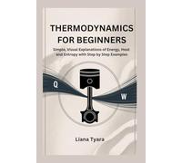 THERMODYNAMICS FOR BEGINNERS: Simple, Visual Explanations of Energy, Heat and Entropy with Step by Step Examples