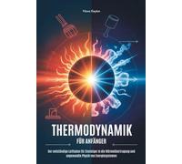 THERMODYNAMIK FÜR ANFÄNGER: Der vollständige Leitfaden für Einsteiger in die Wärmeübertragung und angewandte Physik von Energiesystemen