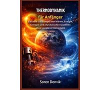 THERMODYNAMIK für Anfänger: Einfache Erklärungen von Wärme, Energie, Entropie und physikalischen Systemen ohne komplexe Mathematik