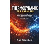 Thermodynamik für Anfänger: Verstehe Energie, Wärmeübertragung und Entropie, lerne die vier physikalischen Gesetze mit einfachen Erklärungen und praktischen Anwendungen kennen.