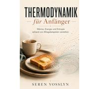 Thermodynamik für Anfänger: Wärme, Energie und Entropie anhand von Alltagsbeispielen verstehen