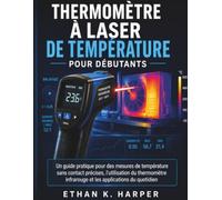 Thermomètre laser pour débutants: Guide pratique pour une mesure précise de la température sans contact, l’utilisation des thermomètres infrarouges et les applications du quotidien