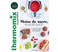 Thermomix au quotidien: Moins de sucre, plus de goût ! 50 recettes et de nombreux conseils pour prendre de bonnes habitudes !