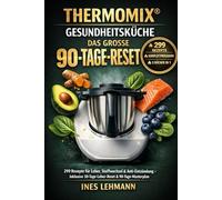Thermomix® Gesundheitsküche - DAS GROSSE 90-TAGE-RESET: 299 Rezepte für Leber, Fettverbrennung & Entzündungshemmung - Das ultimative Gesundheitsprogramm für nachhaltige Ergebnisse