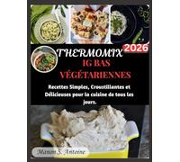 THERMOMIX IG BAS VÉGÉTARIENNES: Recettes Simples, Croustillantes et Délicieuses pour la cuisine de tous les jours.