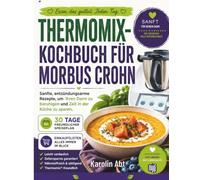 Thermomix-Kochbuch für Morbus Crohn: Sanfte, entzündungsarme Rezepte, um Ihren Darm zu beruhigen und Zeit in der Küche zu sparen.
