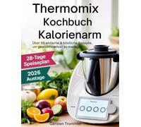 thermomix kochbuch kalorienarm: Über 85 einfache & köstliche Rezepte, um Gewichtsverlust zu managen